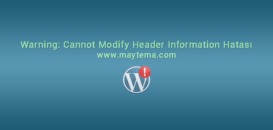 WordPress Warning: Cannot Modify Header Information Hatası Çözümü